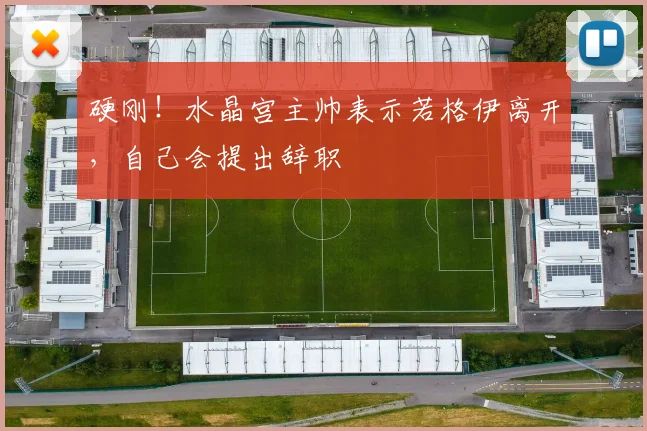 硬刚！水晶宫主帅表示若格伊离开，自己会提出辞职